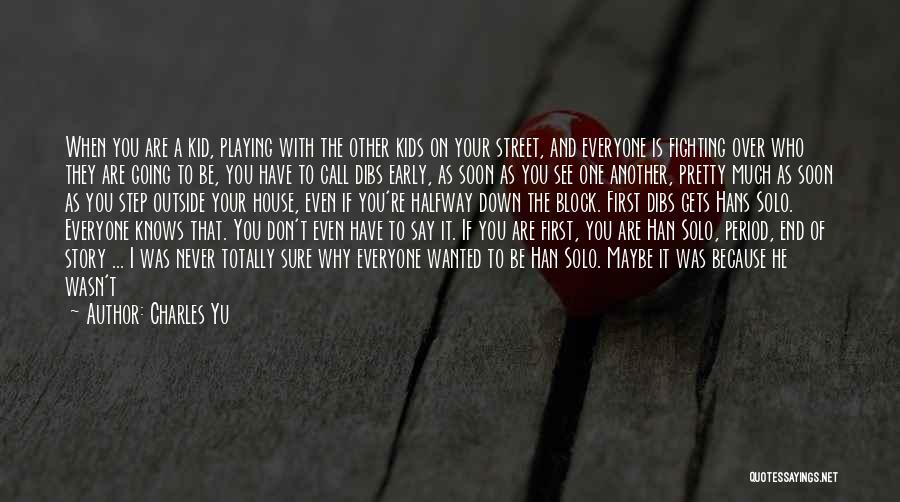 Charles Yu Quotes: When You Are A Kid, Playing With The Other Kids On Your Street, And Everyone Is Fighting Over Who They