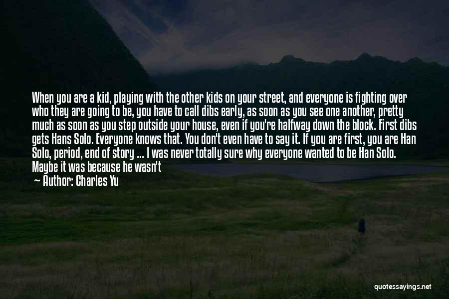 Charles Yu Quotes: When You Are A Kid, Playing With The Other Kids On Your Street, And Everyone Is Fighting Over Who They