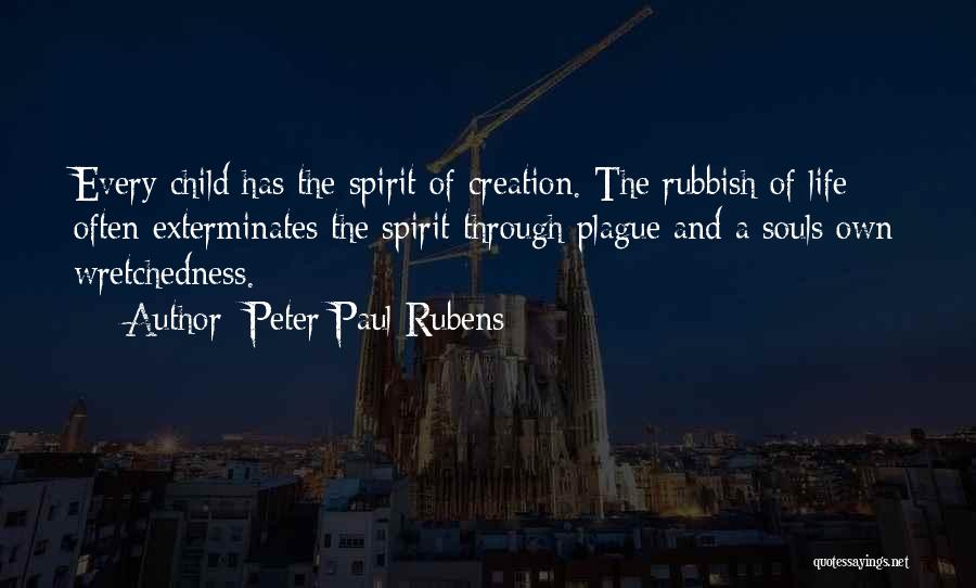 Peter Paul Rubens Quotes: Every Child Has The Spirit Of Creation. The Rubbish Of Life Often Exterminates The Spirit Through Plague And A Souls