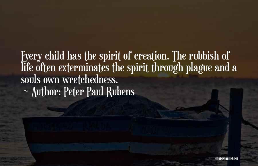 Peter Paul Rubens Quotes: Every Child Has The Spirit Of Creation. The Rubbish Of Life Often Exterminates The Spirit Through Plague And A Souls