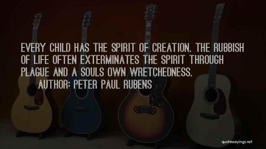 Peter Paul Rubens Quotes: Every Child Has The Spirit Of Creation. The Rubbish Of Life Often Exterminates The Spirit Through Plague And A Souls