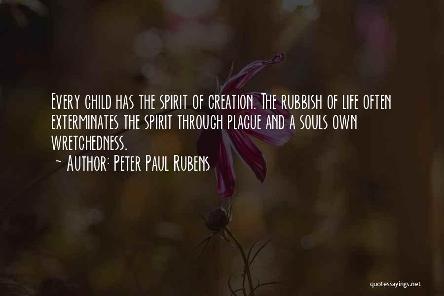 Peter Paul Rubens Quotes: Every Child Has The Spirit Of Creation. The Rubbish Of Life Often Exterminates The Spirit Through Plague And A Souls