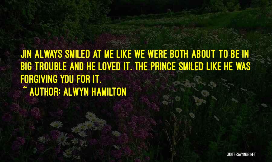 Alwyn Hamilton Quotes: Jin Always Smiled At Me Like We Were Both About To Be In Big Trouble And He Loved It. The