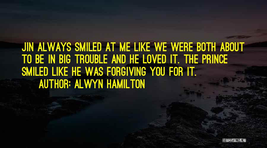 Alwyn Hamilton Quotes: Jin Always Smiled At Me Like We Were Both About To Be In Big Trouble And He Loved It. The