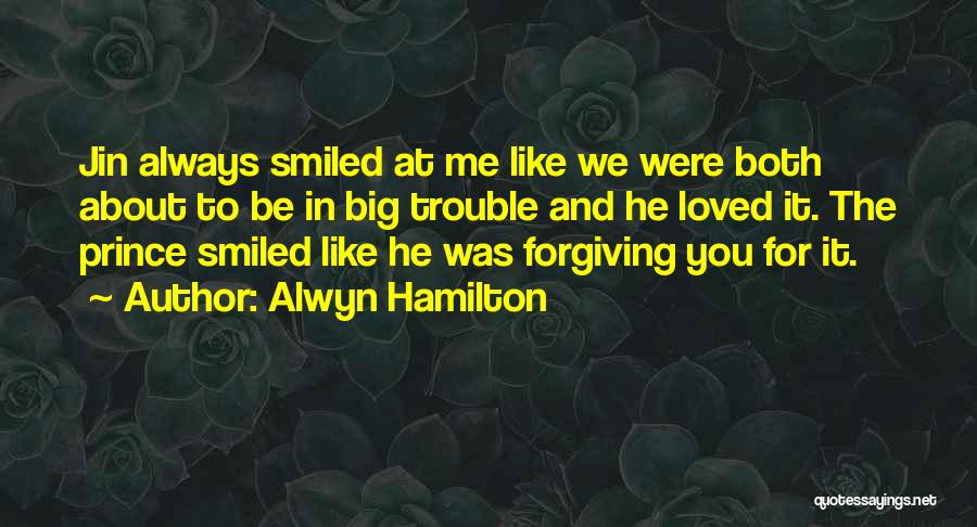 Alwyn Hamilton Quotes: Jin Always Smiled At Me Like We Were Both About To Be In Big Trouble And He Loved It. The