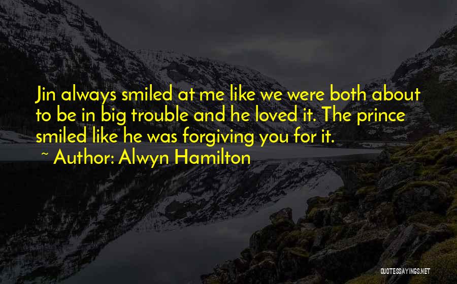Alwyn Hamilton Quotes: Jin Always Smiled At Me Like We Were Both About To Be In Big Trouble And He Loved It. The
