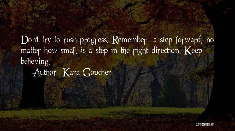 Kara Goucher Quotes: Don't Try To Rush Progress. Remember A Step Forward, No Matter How Small, Is A Step In The Right Direction.