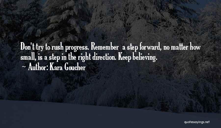 Kara Goucher Quotes: Don't Try To Rush Progress. Remember A Step Forward, No Matter How Small, Is A Step In The Right Direction.