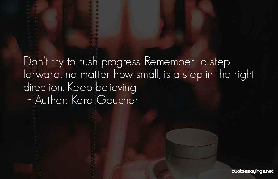 Kara Goucher Quotes: Don't Try To Rush Progress. Remember A Step Forward, No Matter How Small, Is A Step In The Right Direction.