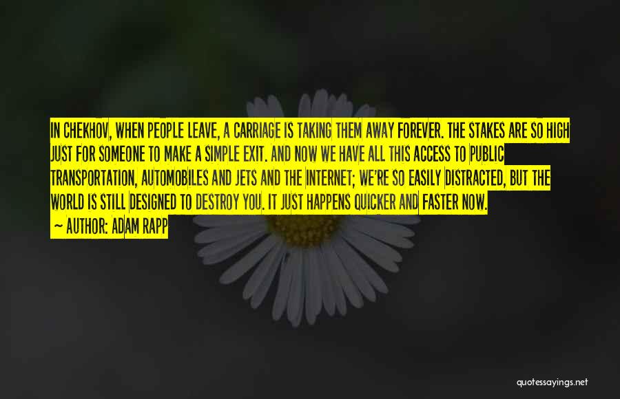 Adam Rapp Quotes: In Chekhov, When People Leave, A Carriage Is Taking Them Away Forever. The Stakes Are So High Just For Someone