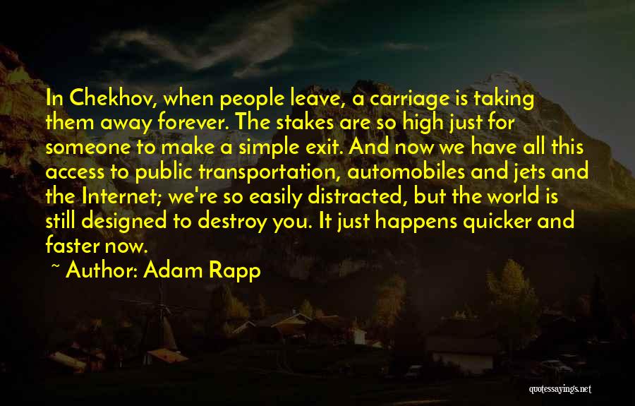 Adam Rapp Quotes: In Chekhov, When People Leave, A Carriage Is Taking Them Away Forever. The Stakes Are So High Just For Someone