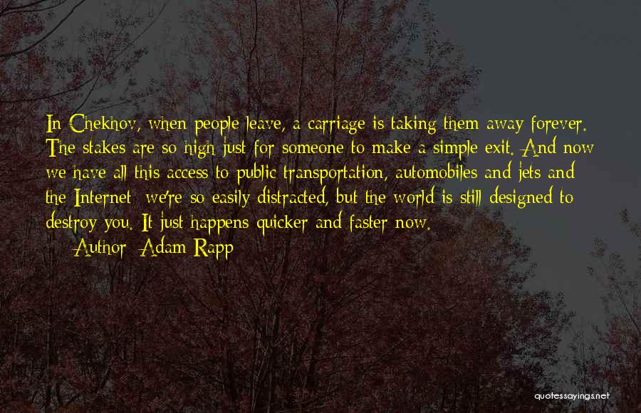 Adam Rapp Quotes: In Chekhov, When People Leave, A Carriage Is Taking Them Away Forever. The Stakes Are So High Just For Someone