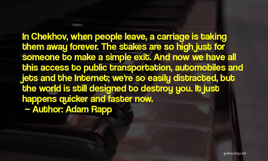 Adam Rapp Quotes: In Chekhov, When People Leave, A Carriage Is Taking Them Away Forever. The Stakes Are So High Just For Someone