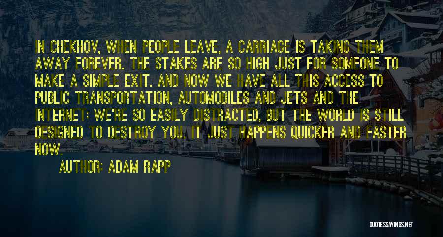 Adam Rapp Quotes: In Chekhov, When People Leave, A Carriage Is Taking Them Away Forever. The Stakes Are So High Just For Someone