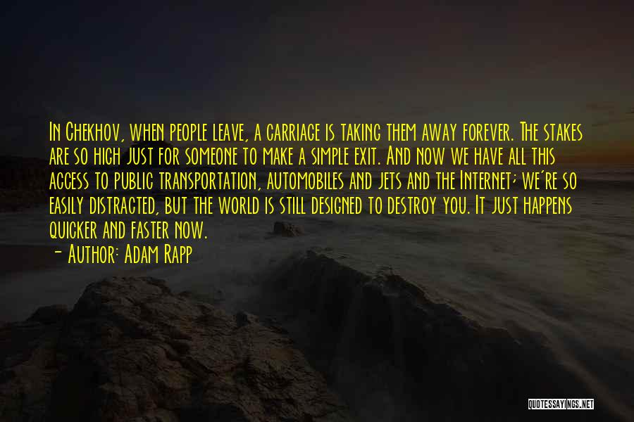 Adam Rapp Quotes: In Chekhov, When People Leave, A Carriage Is Taking Them Away Forever. The Stakes Are So High Just For Someone