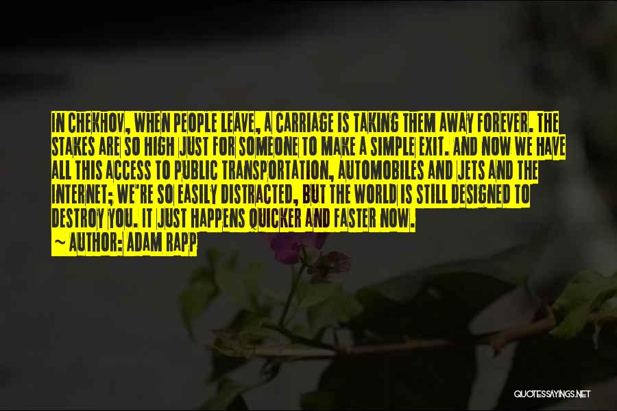 Adam Rapp Quotes: In Chekhov, When People Leave, A Carriage Is Taking Them Away Forever. The Stakes Are So High Just For Someone