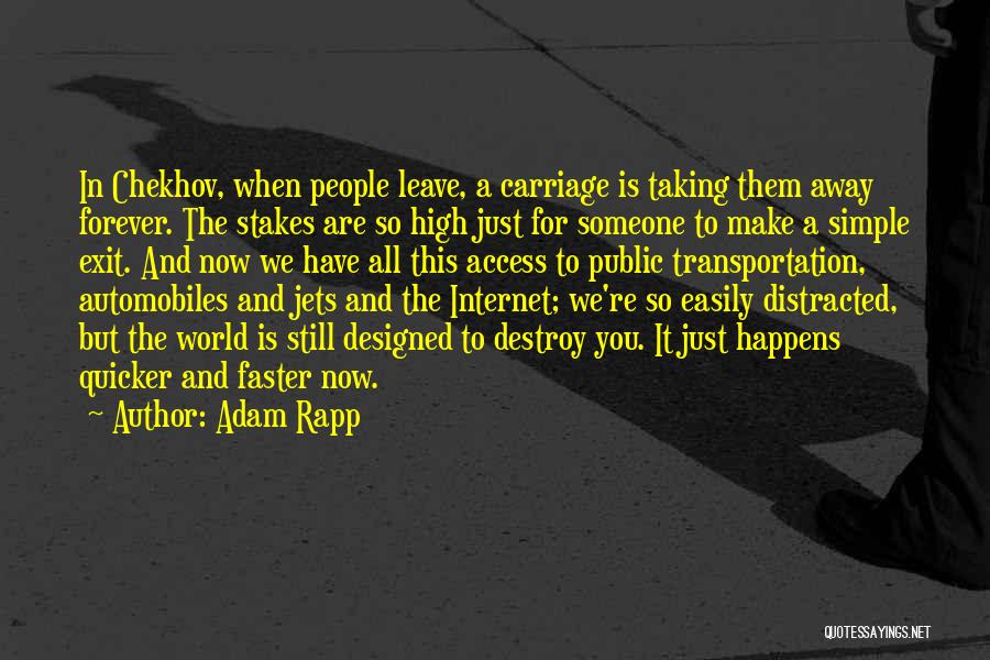 Adam Rapp Quotes: In Chekhov, When People Leave, A Carriage Is Taking Them Away Forever. The Stakes Are So High Just For Someone