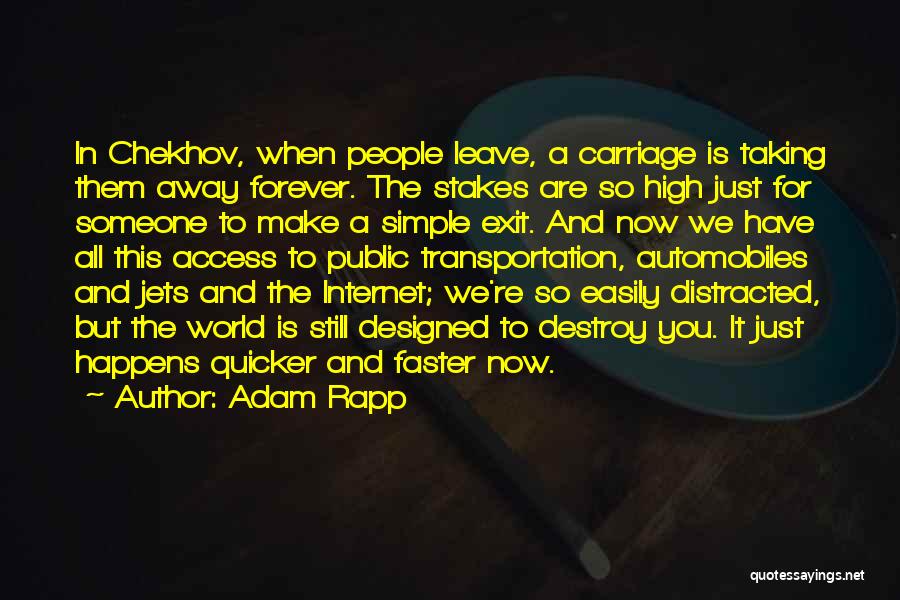 Adam Rapp Quotes: In Chekhov, When People Leave, A Carriage Is Taking Them Away Forever. The Stakes Are So High Just For Someone