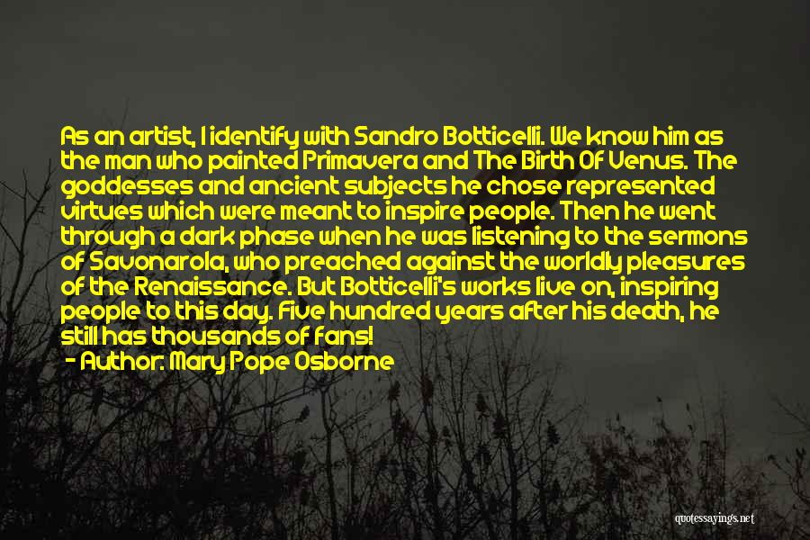 Mary Pope Osborne Quotes: As An Artist, I Identify With Sandro Botticelli. We Know Him As The Man Who Painted Primavera And The Birth