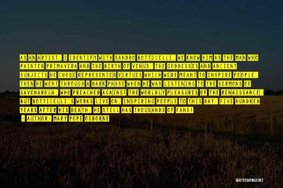 Mary Pope Osborne Quotes: As An Artist, I Identify With Sandro Botticelli. We Know Him As The Man Who Painted Primavera And The Birth