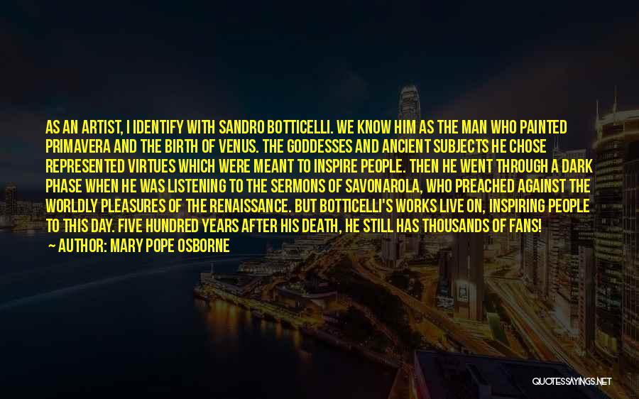 Mary Pope Osborne Quotes: As An Artist, I Identify With Sandro Botticelli. We Know Him As The Man Who Painted Primavera And The Birth