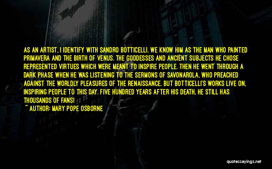 Mary Pope Osborne Quotes: As An Artist, I Identify With Sandro Botticelli. We Know Him As The Man Who Painted Primavera And The Birth