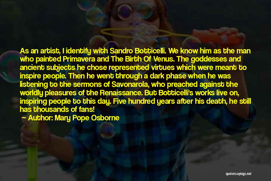 Mary Pope Osborne Quotes: As An Artist, I Identify With Sandro Botticelli. We Know Him As The Man Who Painted Primavera And The Birth