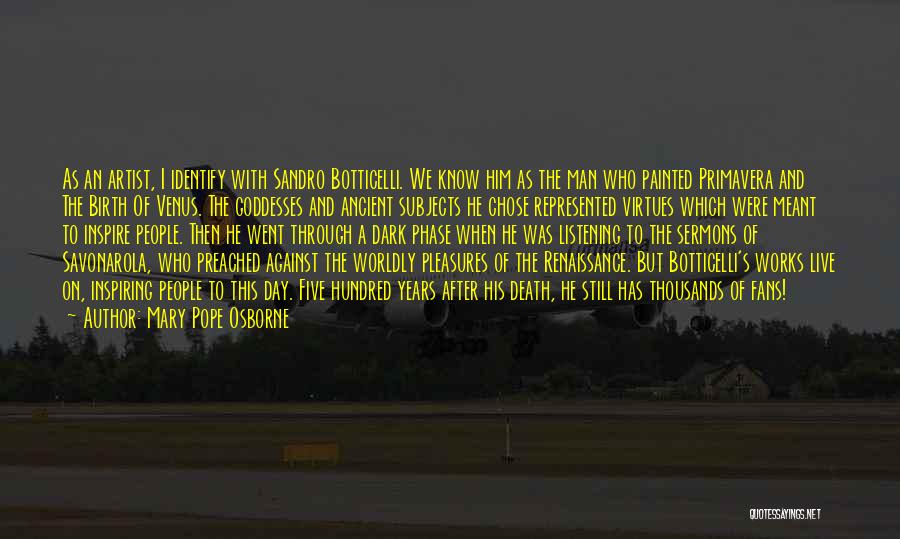 Mary Pope Osborne Quotes: As An Artist, I Identify With Sandro Botticelli. We Know Him As The Man Who Painted Primavera And The Birth
