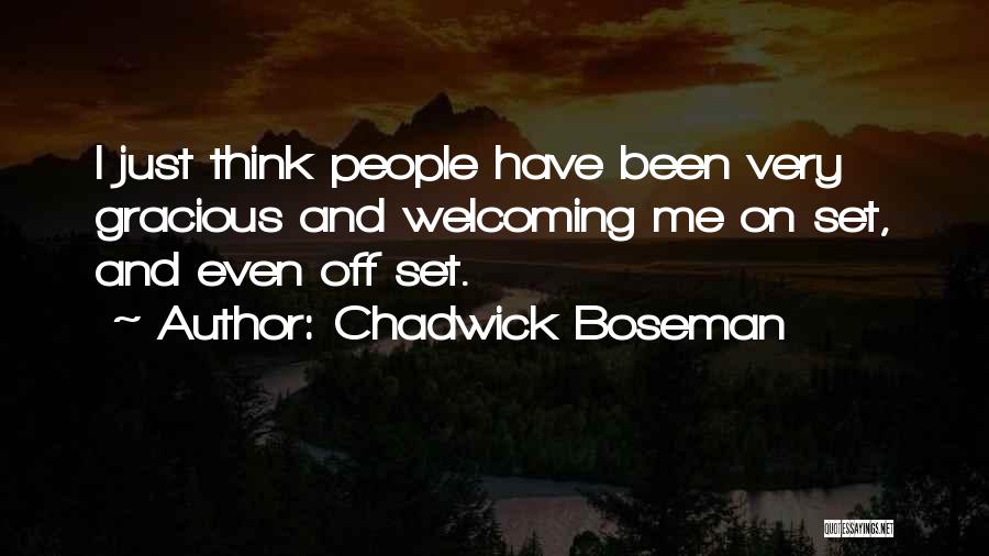 Chadwick Boseman Quotes: I Just Think People Have Been Very Gracious And Welcoming Me On Set, And Even Off Set.
