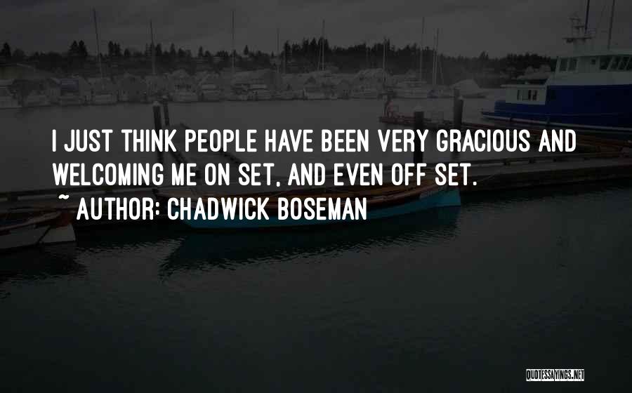Chadwick Boseman Quotes: I Just Think People Have Been Very Gracious And Welcoming Me On Set, And Even Off Set.