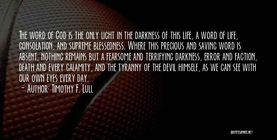 Timothy F. Lull Quotes: The Word Of God Is The Only Light In The Darkness Of This Life, A Word Of Life, Consolation, And
