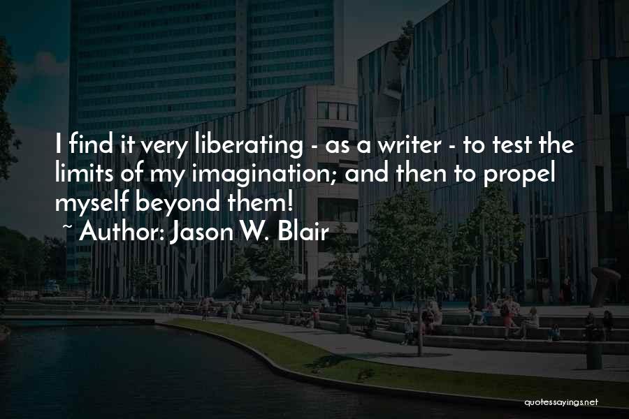 Jason W. Blair Quotes: I Find It Very Liberating - As A Writer - To Test The Limits Of My Imagination; And Then To