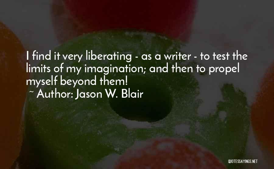 Jason W. Blair Quotes: I Find It Very Liberating - As A Writer - To Test The Limits Of My Imagination; And Then To