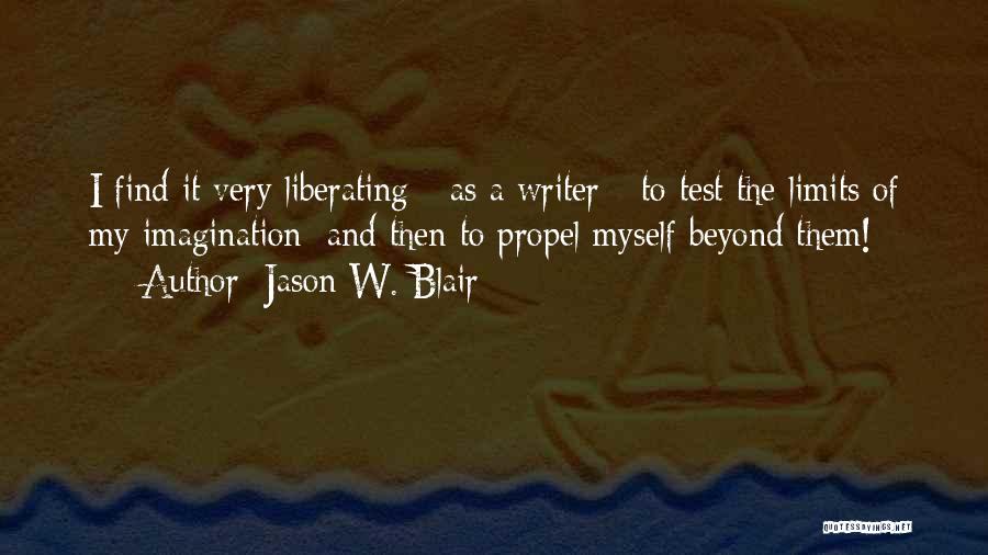 Jason W. Blair Quotes: I Find It Very Liberating - As A Writer - To Test The Limits Of My Imagination; And Then To