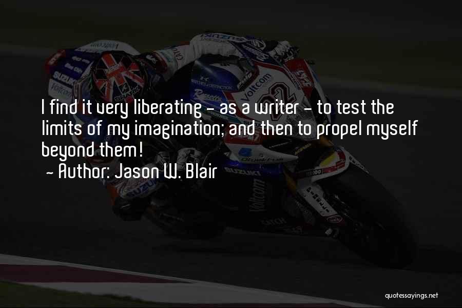 Jason W. Blair Quotes: I Find It Very Liberating - As A Writer - To Test The Limits Of My Imagination; And Then To