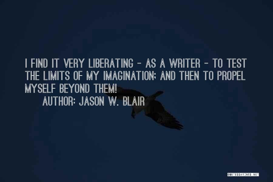 Jason W. Blair Quotes: I Find It Very Liberating - As A Writer - To Test The Limits Of My Imagination; And Then To