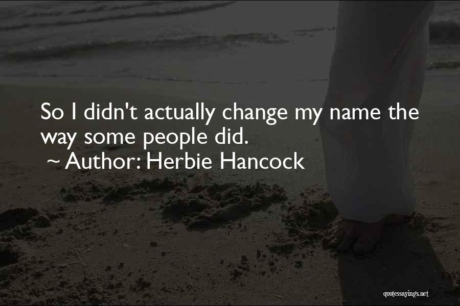 Herbie Hancock Quotes: So I Didn't Actually Change My Name The Way Some People Did.