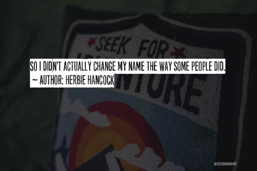 Herbie Hancock Quotes: So I Didn't Actually Change My Name The Way Some People Did.