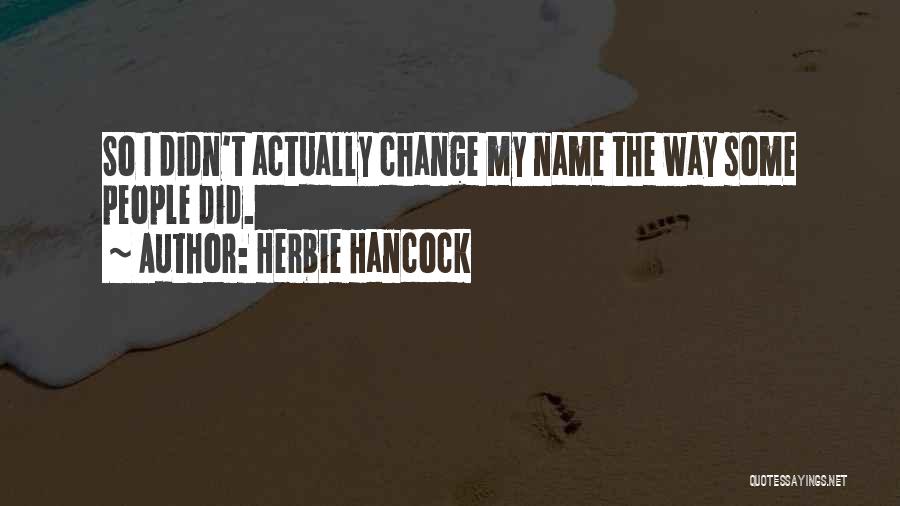 Herbie Hancock Quotes: So I Didn't Actually Change My Name The Way Some People Did.