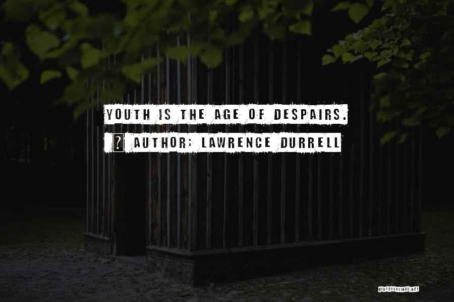 Lawrence Durrell Quotes: Youth Is The Age Of Despairs.