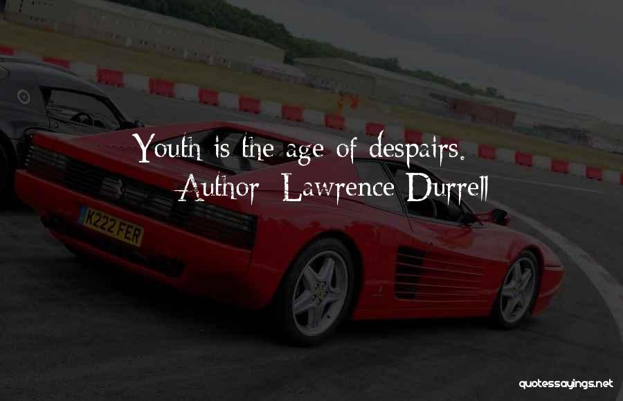 Lawrence Durrell Quotes: Youth Is The Age Of Despairs.
