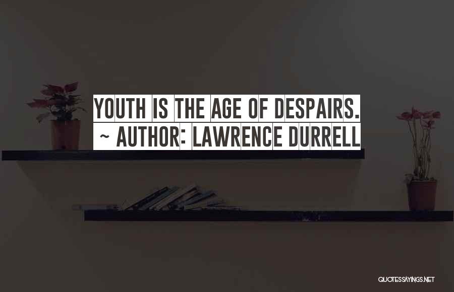 Lawrence Durrell Quotes: Youth Is The Age Of Despairs.