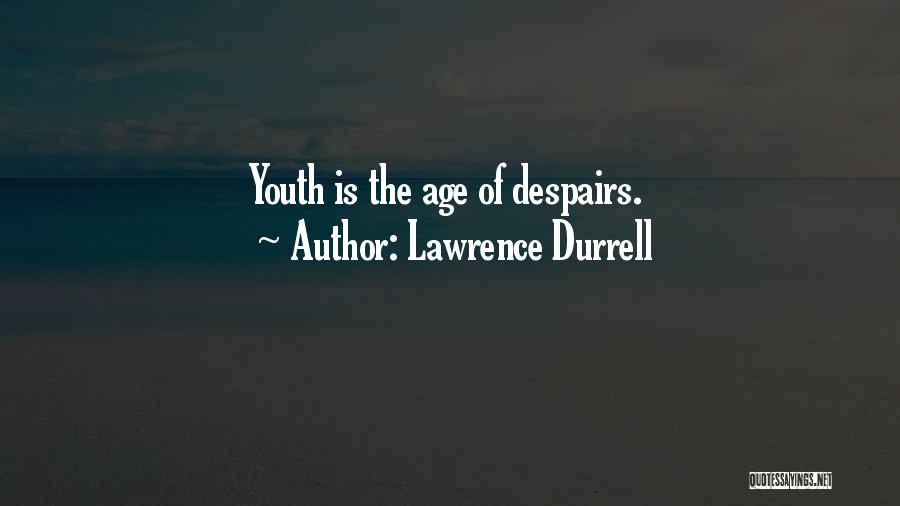 Lawrence Durrell Quotes: Youth Is The Age Of Despairs.