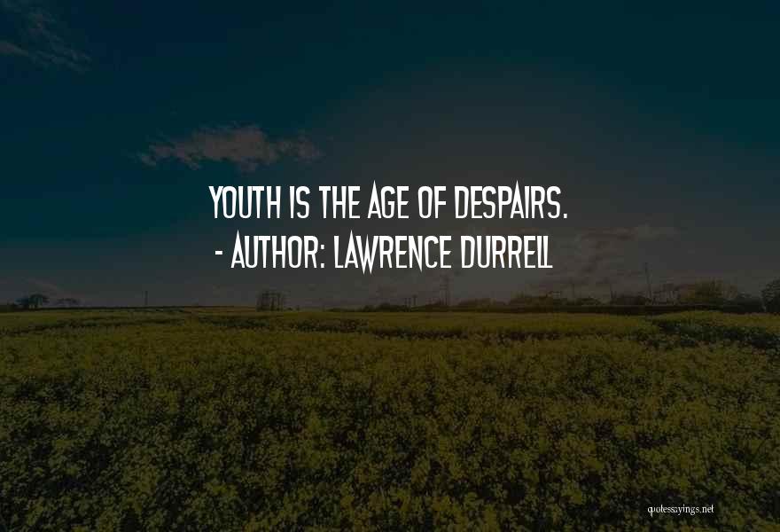 Lawrence Durrell Quotes: Youth Is The Age Of Despairs.
