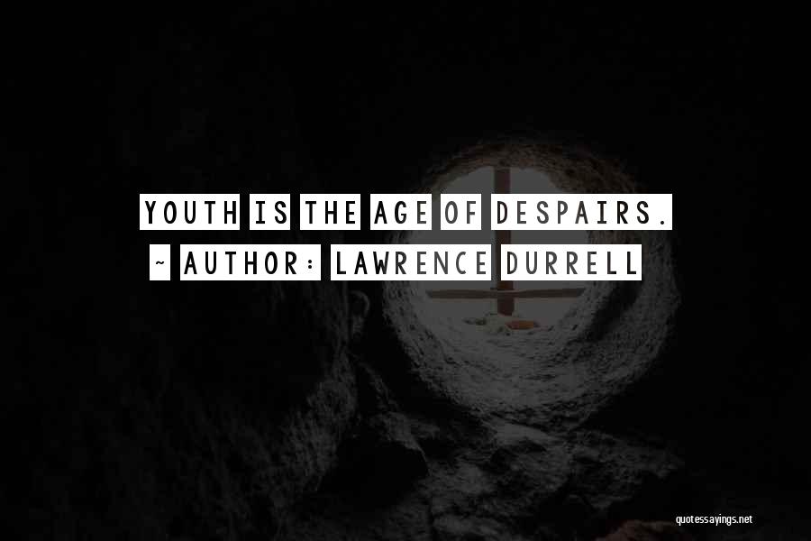 Lawrence Durrell Quotes: Youth Is The Age Of Despairs.