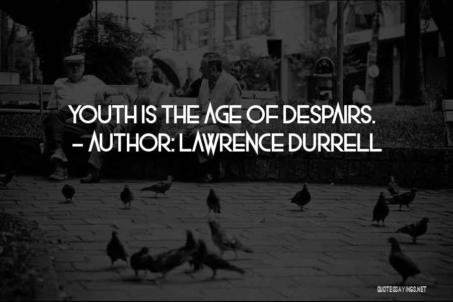Lawrence Durrell Quotes: Youth Is The Age Of Despairs.