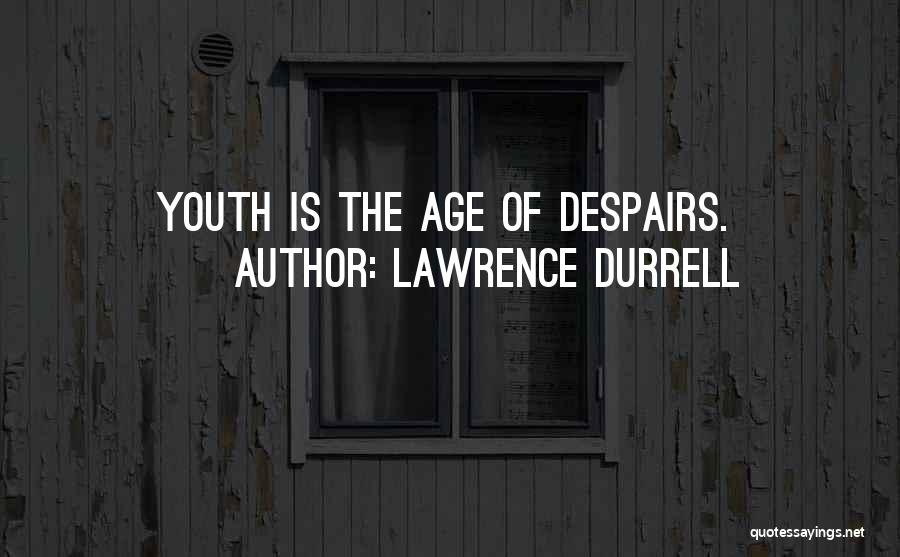 Lawrence Durrell Quotes: Youth Is The Age Of Despairs.