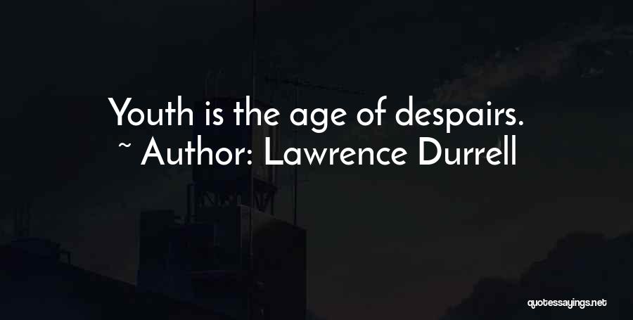 Lawrence Durrell Quotes: Youth Is The Age Of Despairs.