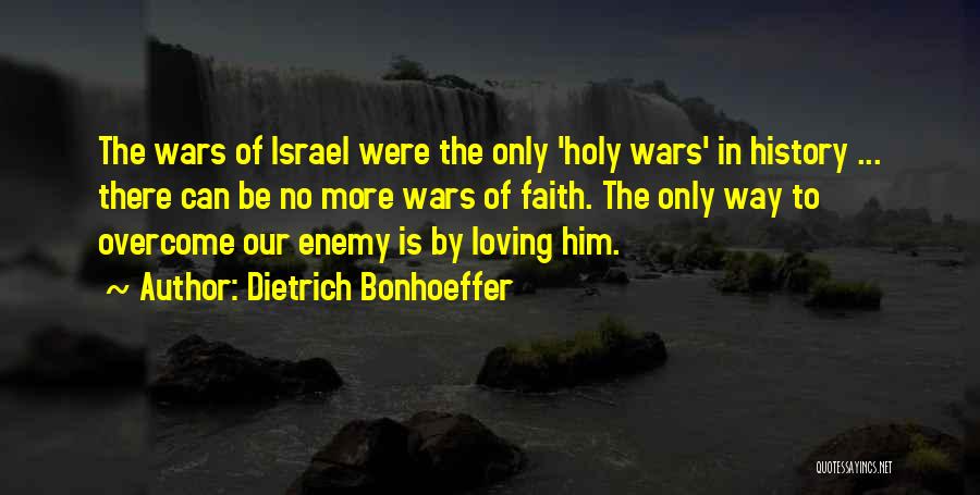 Dietrich Bonhoeffer Quotes: The Wars Of Israel Were The Only 'holy Wars' In History ... There Can Be No More Wars Of Faith.