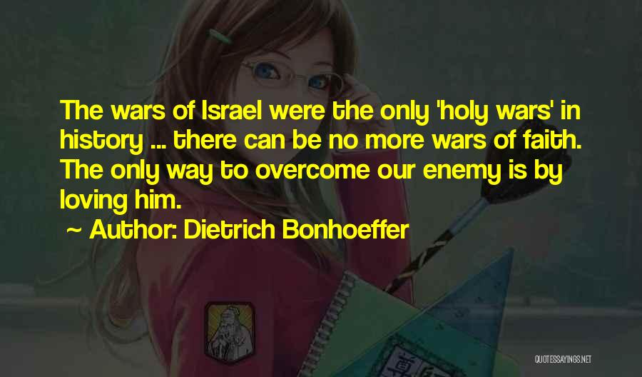 Dietrich Bonhoeffer Quotes: The Wars Of Israel Were The Only 'holy Wars' In History ... There Can Be No More Wars Of Faith.